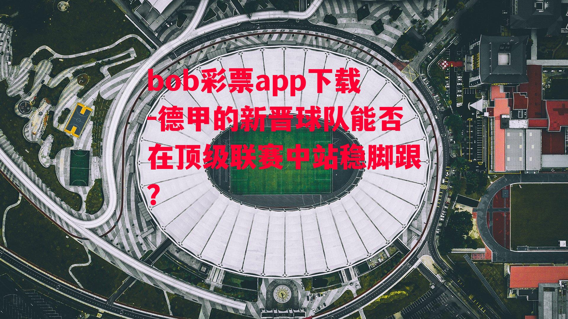 bob彩票app下载-德甲的新晋球队能否在顶级联赛中站稳脚跟？